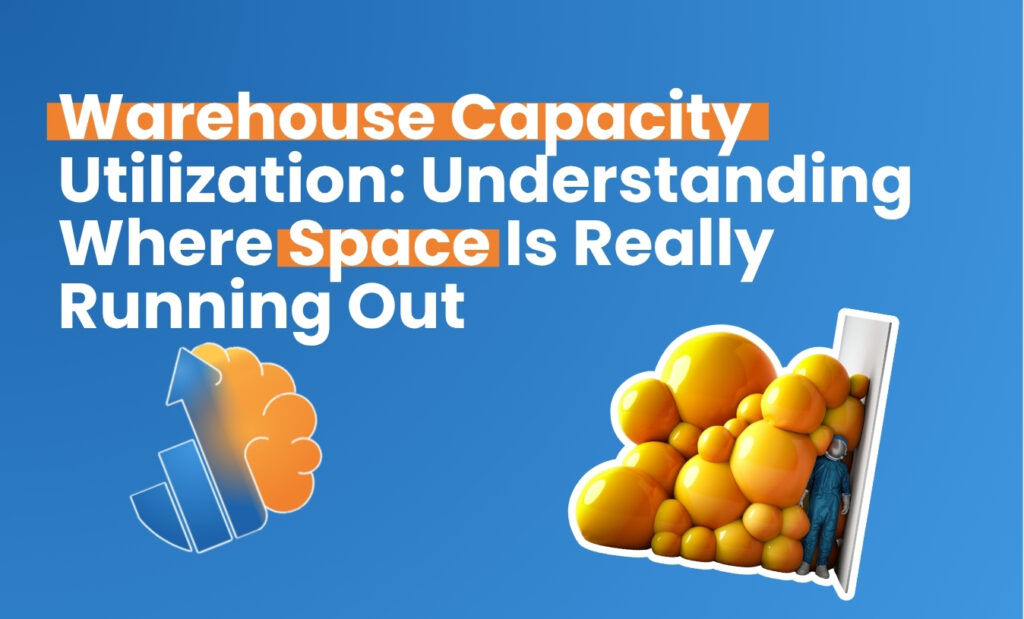 Warehouse Capacity Utilization, Understanding Where Space Is Really Running Out