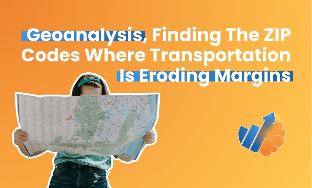 GEOANALYSIS, FINDING THE ZIP CODES WHERE TRANSPORTATION IS ERODING MARGINS